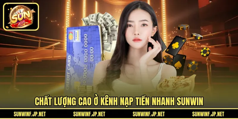 Chất lượng cao ở kênh nạp tiền nhanh SUNWIN 