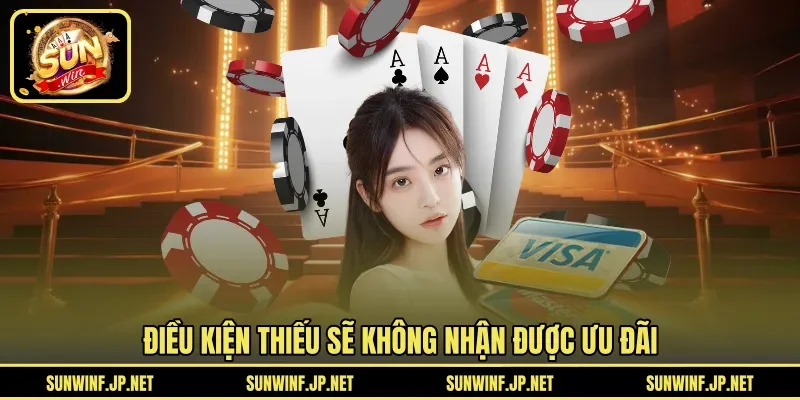 Điều kiện thiếu sẽ không nhận được ưu đãi