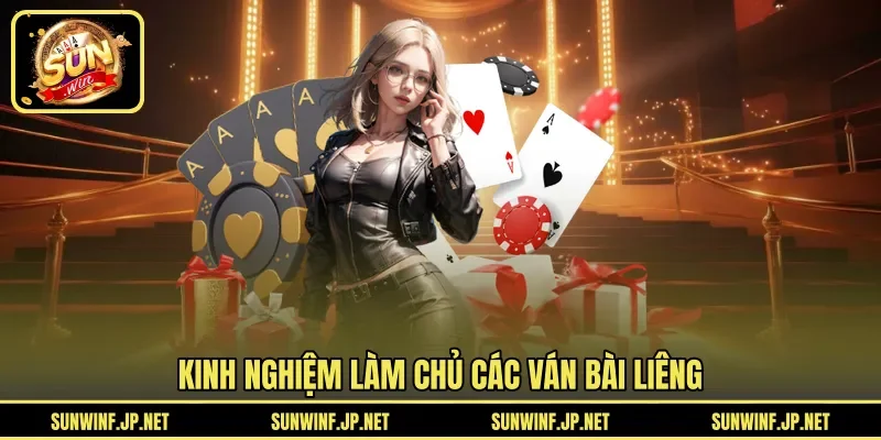 Kinh nghiệm làm chủ các ván bài Liêng 