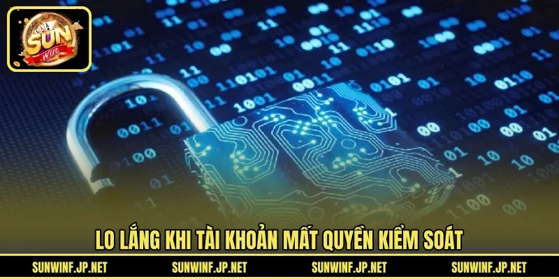 Lo lắng khi tài khoản mất quyền kiểm soát 