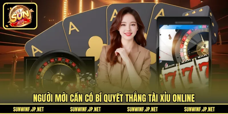 Người mới cần có bí quyết thắng Tài Xỉu online 