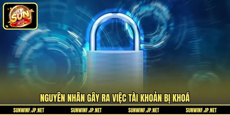 Nguyên nhân gây ra việc tài khoản bị khoá