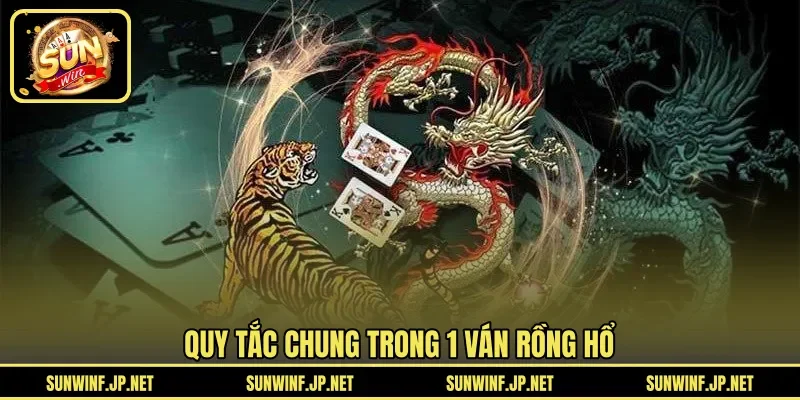 Quy tắc chung trong 1 ván Rồng Hổ