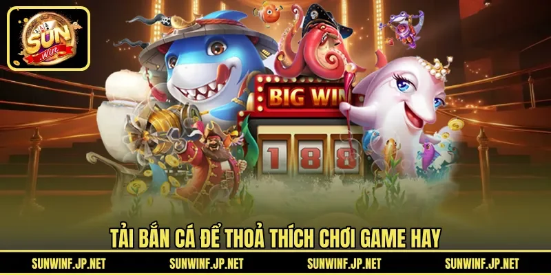 Tải bắn cá để thoả thích chơi game hay 