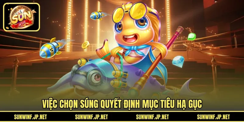 Việc chọn súng quyết định mục tiêu hạ gục 