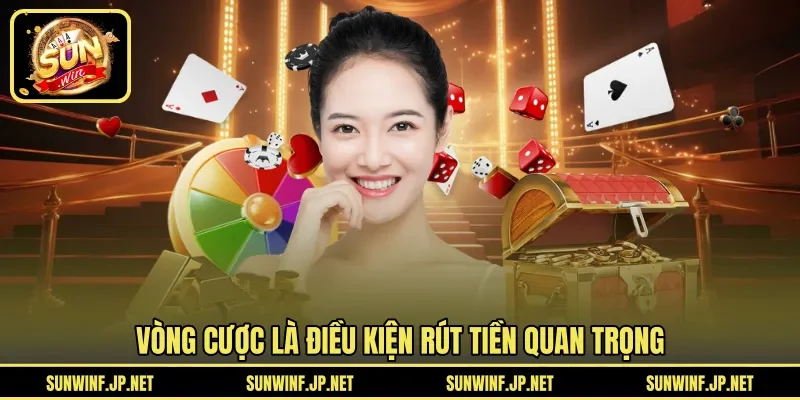 Vòng cược là điều kiện rút tiền quan trọng 