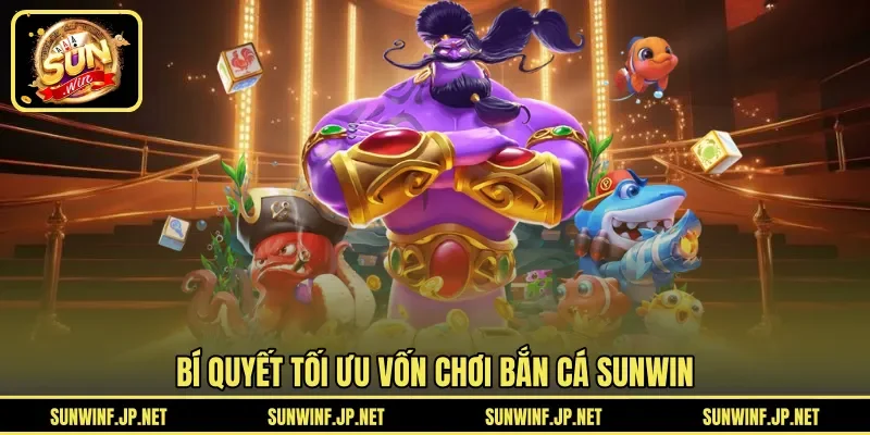 Bí quyết tối ưu vốn chơi Bắn Cá Sunwin