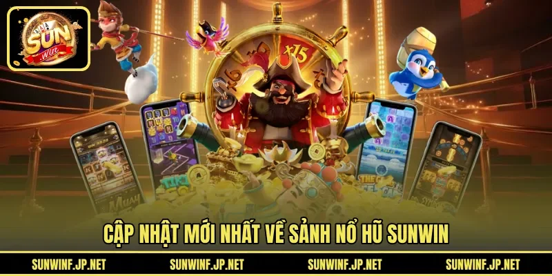 Cập nhật mới nhất về sảnh Nổ Hũ Sunwin 