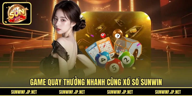 Game quay thưởng nhanh cùng Xổ Số Sunwin
