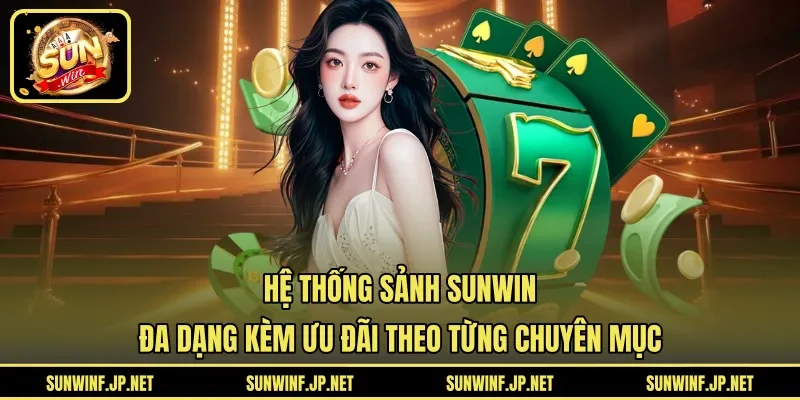 Hệ thống sảnh Sunwin đa dạng kèm ưu đãi theo từng chuyên mục